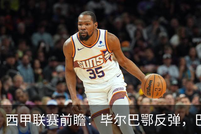 西甲联赛前瞻：毕尔巴鄂反弹，巴萨延续强势的背后故事与数据解读